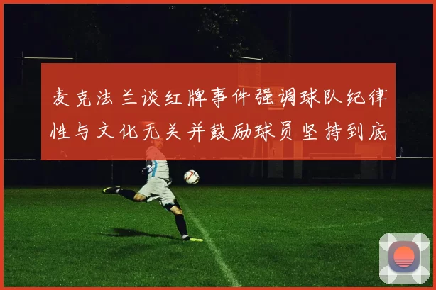 麦克法兰谈红牌事件强调球队纪律性与文化无关并鼓励球员坚持到底